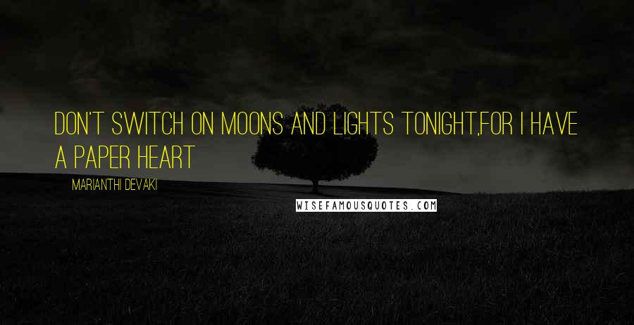 Marianthi Devaki Quotes: don't switch on moons and lights tonight,for I have a paper heart