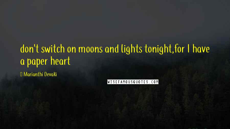 Marianthi Devaki Quotes: don't switch on moons and lights tonight,for I have a paper heart