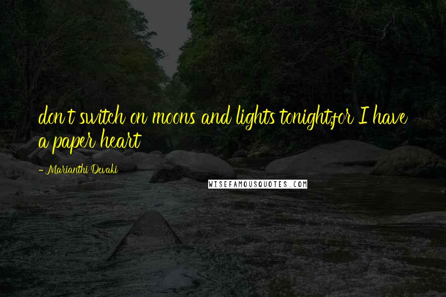 Marianthi Devaki Quotes: don't switch on moons and lights tonight,for I have a paper heart