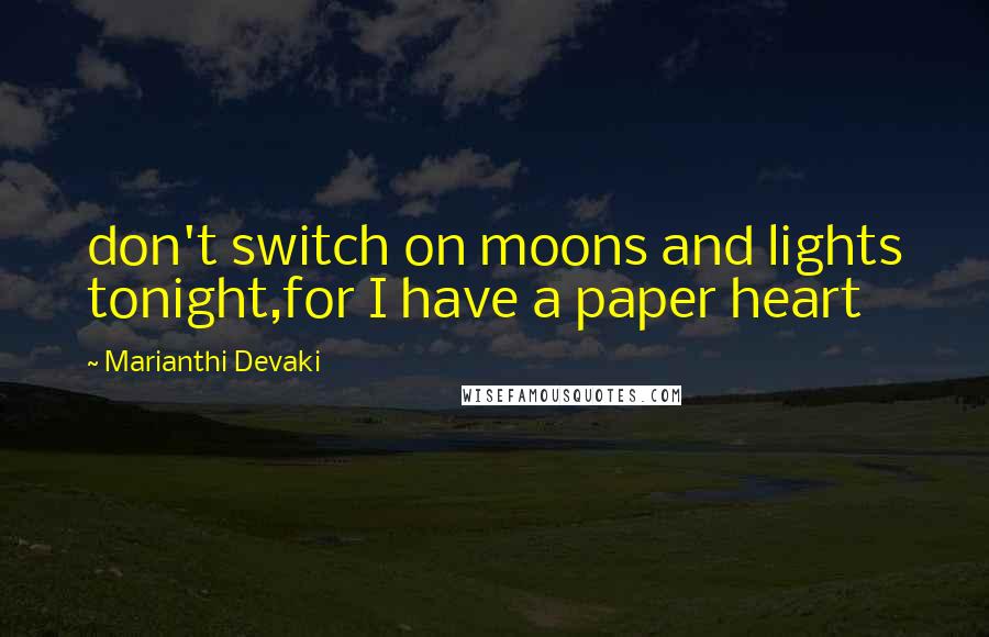 Marianthi Devaki Quotes: don't switch on moons and lights tonight,for I have a paper heart