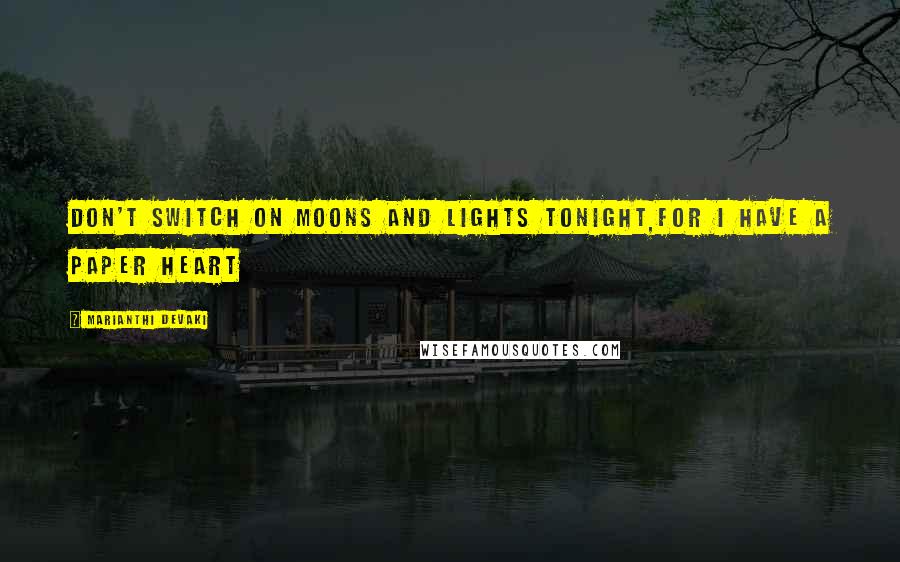 Marianthi Devaki Quotes: don't switch on moons and lights tonight,for I have a paper heart