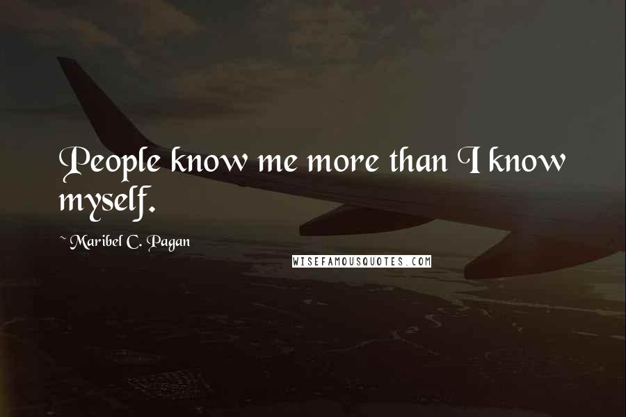 Maribel C. Pagan Quotes: People know me more than I know myself.