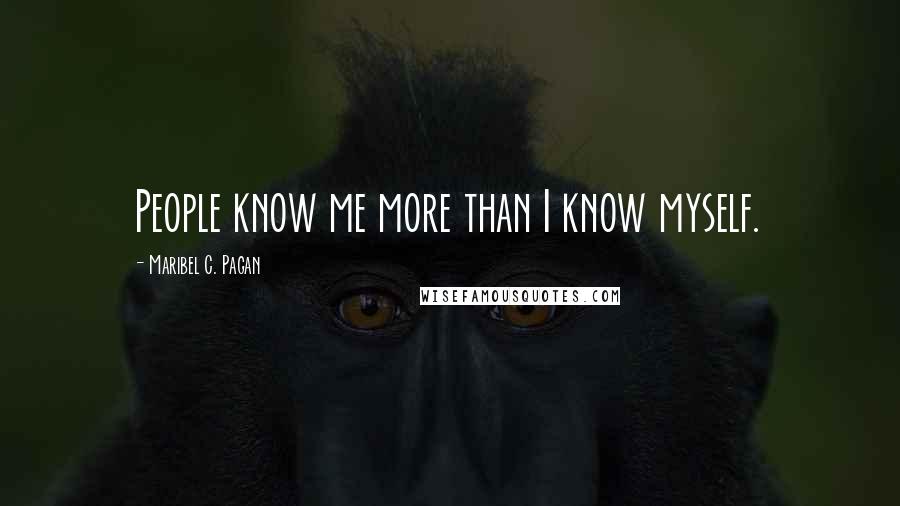 Maribel C. Pagan Quotes: People know me more than I know myself.