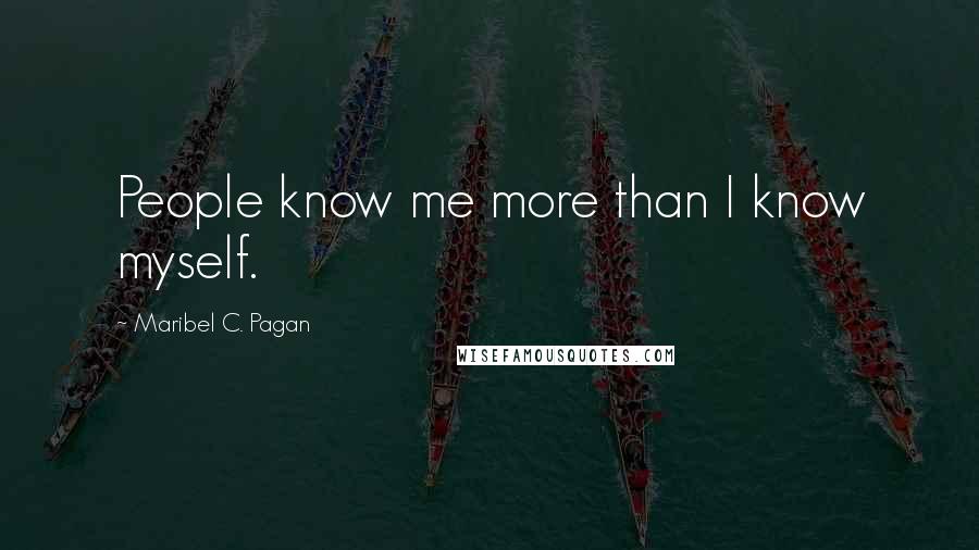 Maribel C. Pagan Quotes: People know me more than I know myself.