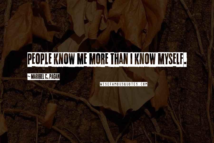 Maribel C. Pagan Quotes: People know me more than I know myself.