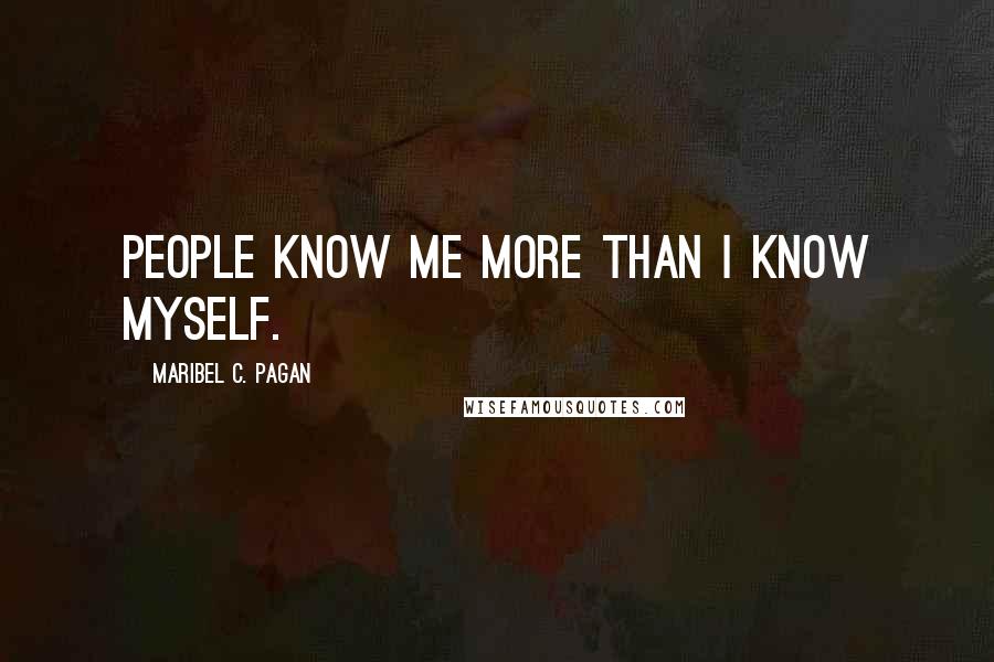 Maribel C. Pagan Quotes: People know me more than I know myself.