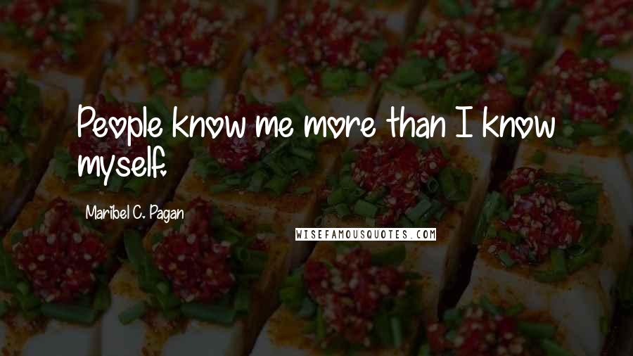 Maribel C. Pagan Quotes: People know me more than I know myself.