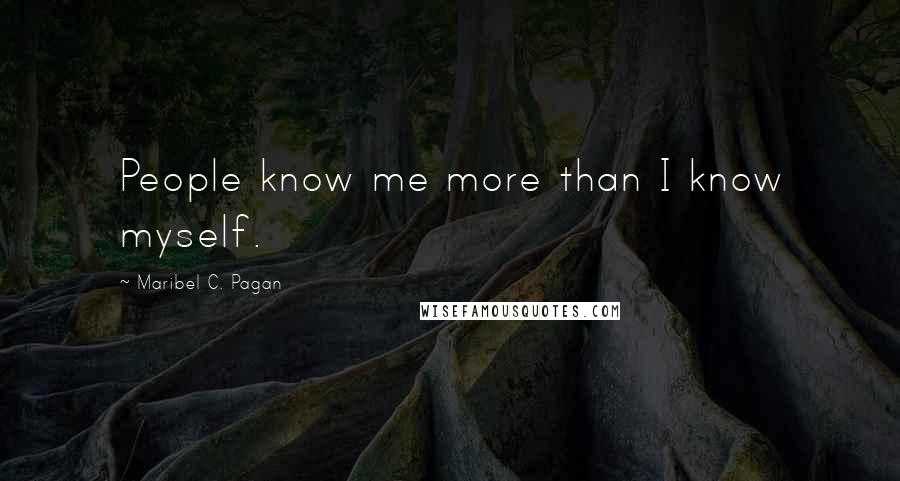 Maribel C. Pagan Quotes: People know me more than I know myself.