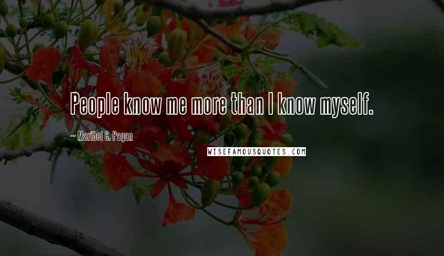 Maribel C. Pagan Quotes: People know me more than I know myself.