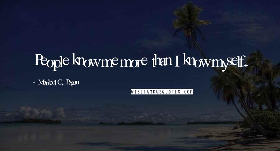 Maribel C. Pagan Quotes: People know me more than I know myself.