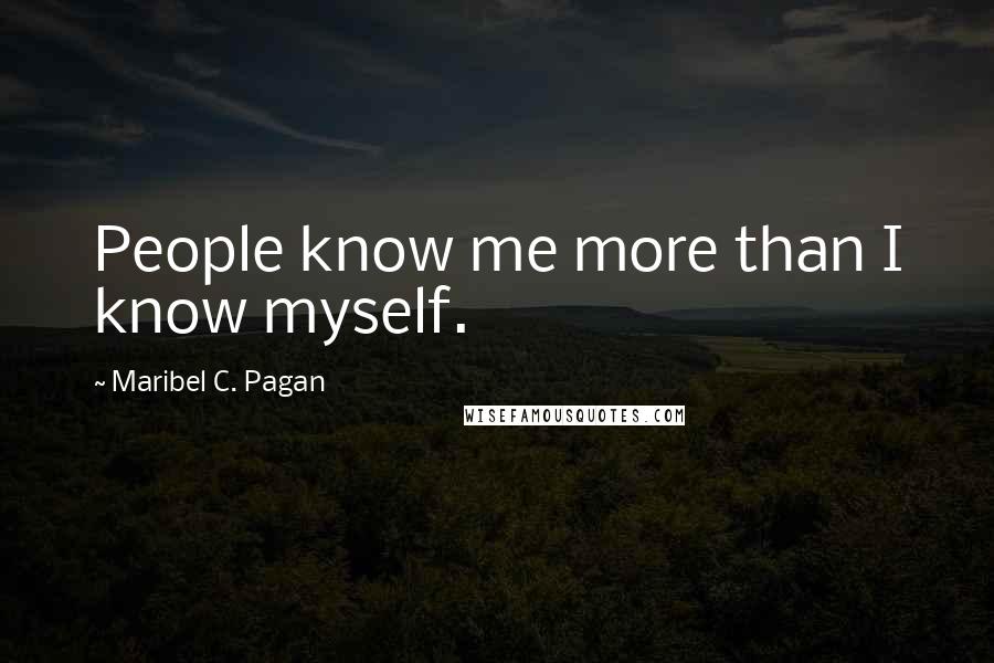 Maribel C. Pagan Quotes: People know me more than I know myself.