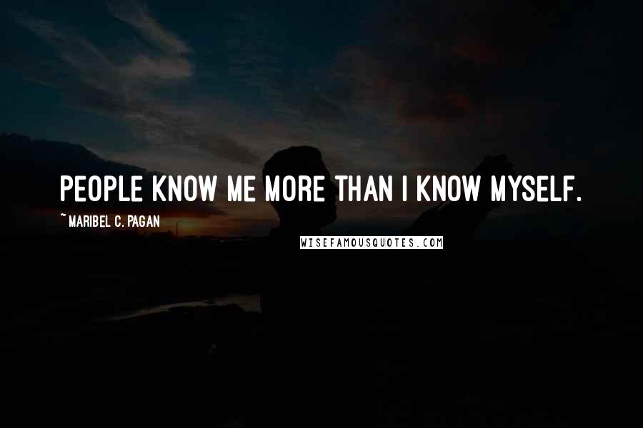 Maribel C. Pagan Quotes: People know me more than I know myself.