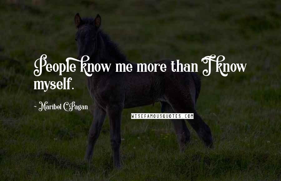 Maribel C. Pagan Quotes: People know me more than I know myself.