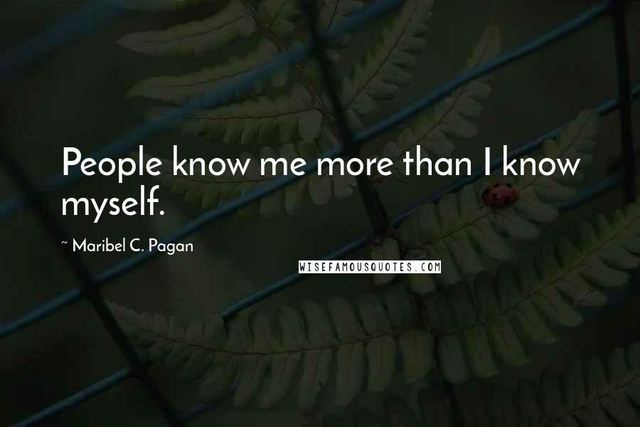 Maribel C. Pagan Quotes: People know me more than I know myself.