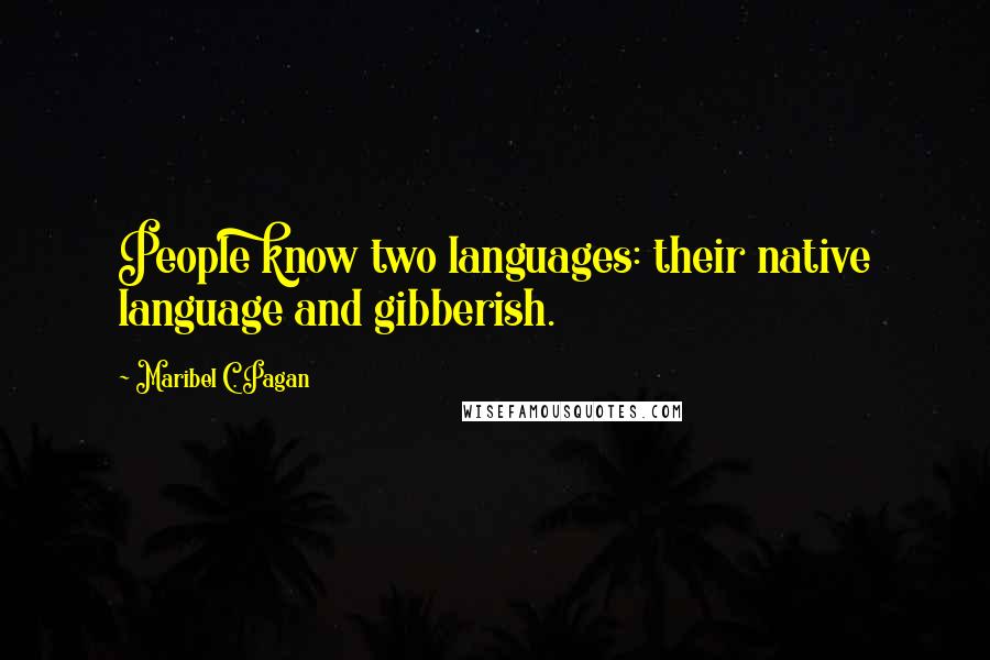 Maribel C. Pagan Quotes: People know two languages: their native language and gibberish.