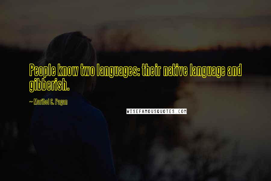 Maribel C. Pagan Quotes: People know two languages: their native language and gibberish.