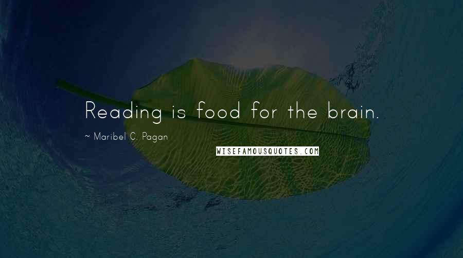 Maribel C. Pagan Quotes: Reading is food for the brain.
