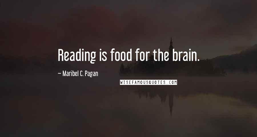 Maribel C. Pagan Quotes: Reading is food for the brain.