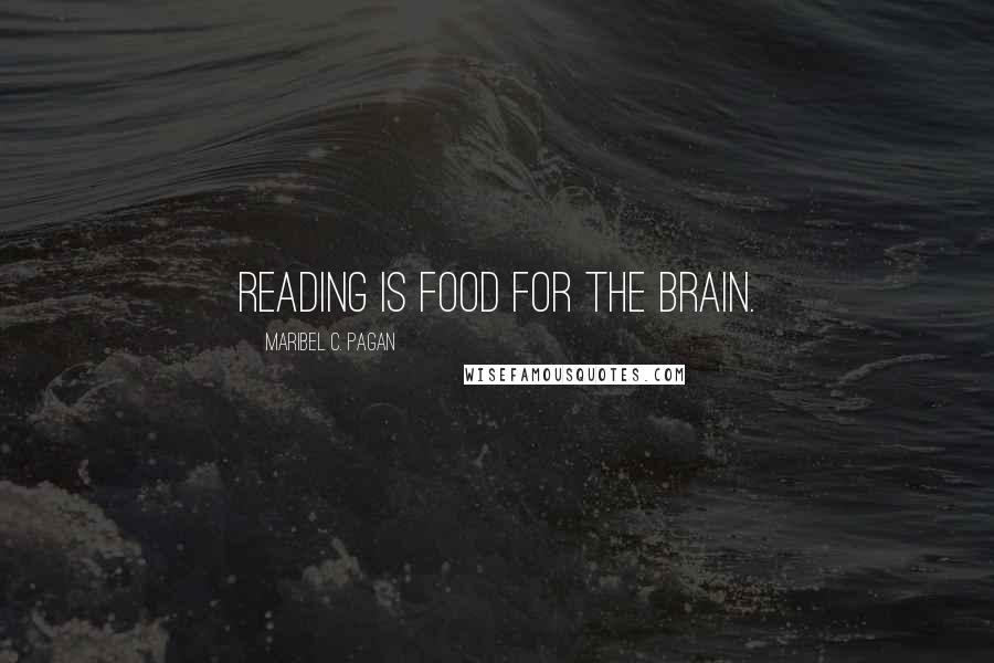 Maribel C. Pagan Quotes: Reading is food for the brain.