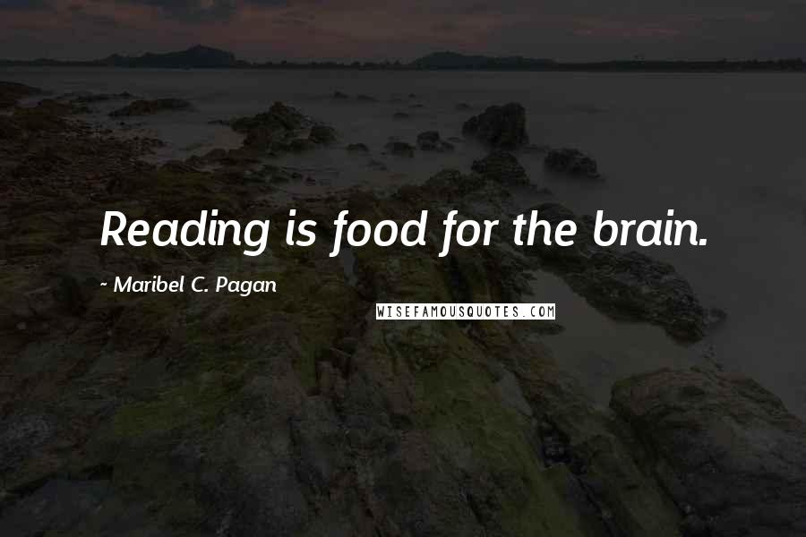 Maribel C. Pagan Quotes: Reading is food for the brain.