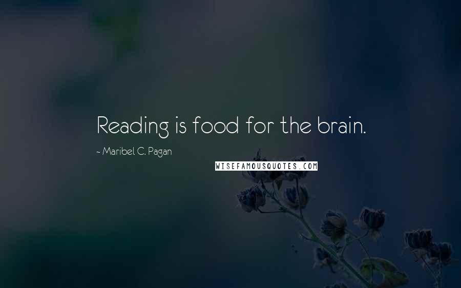 Maribel C. Pagan Quotes: Reading is food for the brain.