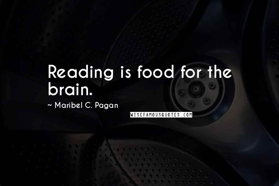 Maribel C. Pagan Quotes: Reading is food for the brain.