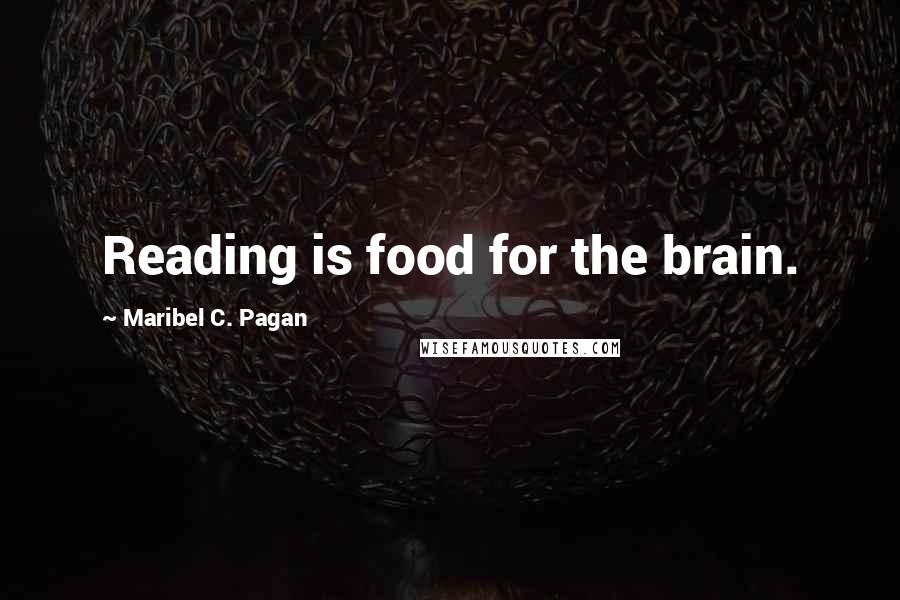 Maribel C. Pagan Quotes: Reading is food for the brain.