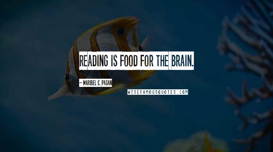 Maribel C. Pagan Quotes: Reading is food for the brain.