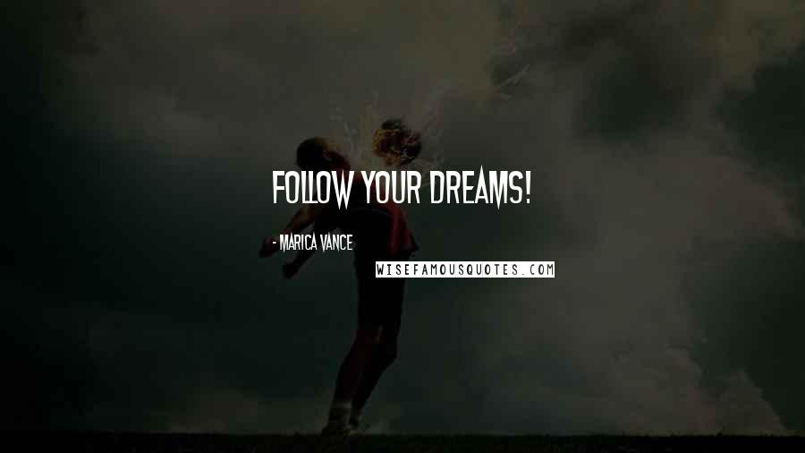 Marica Vance Quotes: Follow Your Dreams!