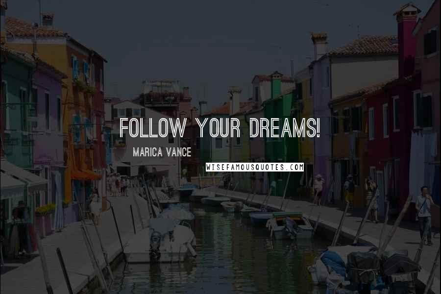Marica Vance Quotes: Follow Your Dreams!