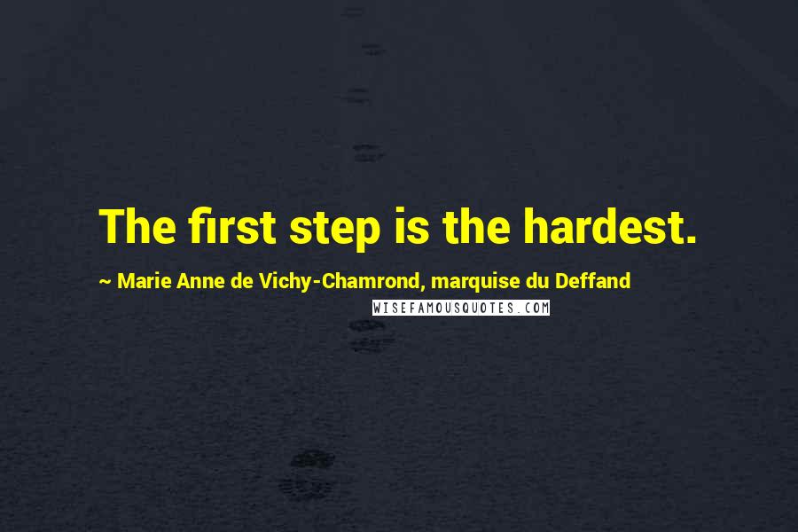 Marie Anne De Vichy-Chamrond, Marquise Du Deffand Quotes: The first step is the hardest.