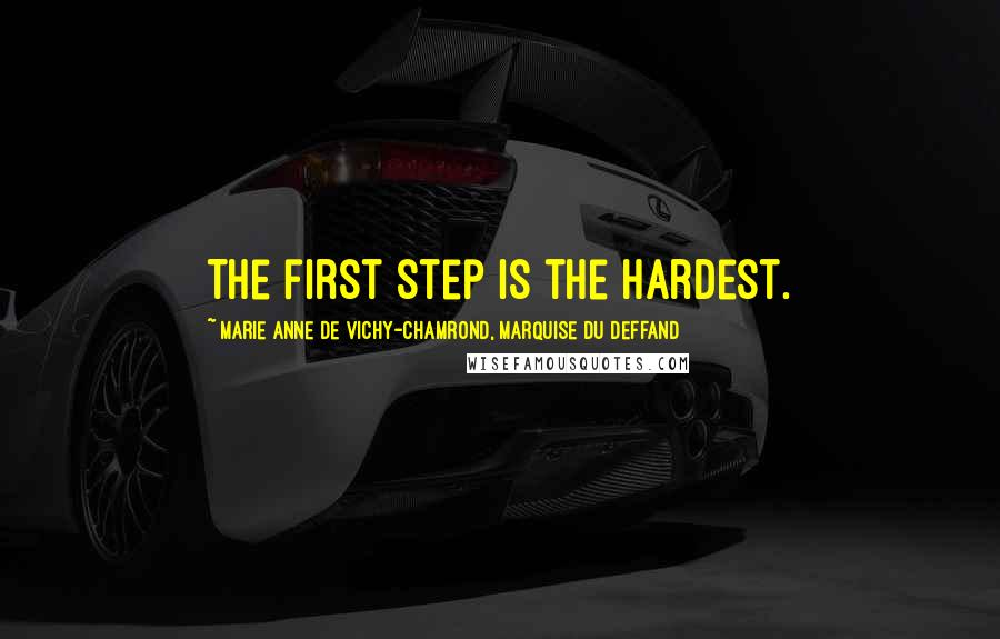 Marie Anne De Vichy-Chamrond, Marquise Du Deffand Quotes: The first step is the hardest.