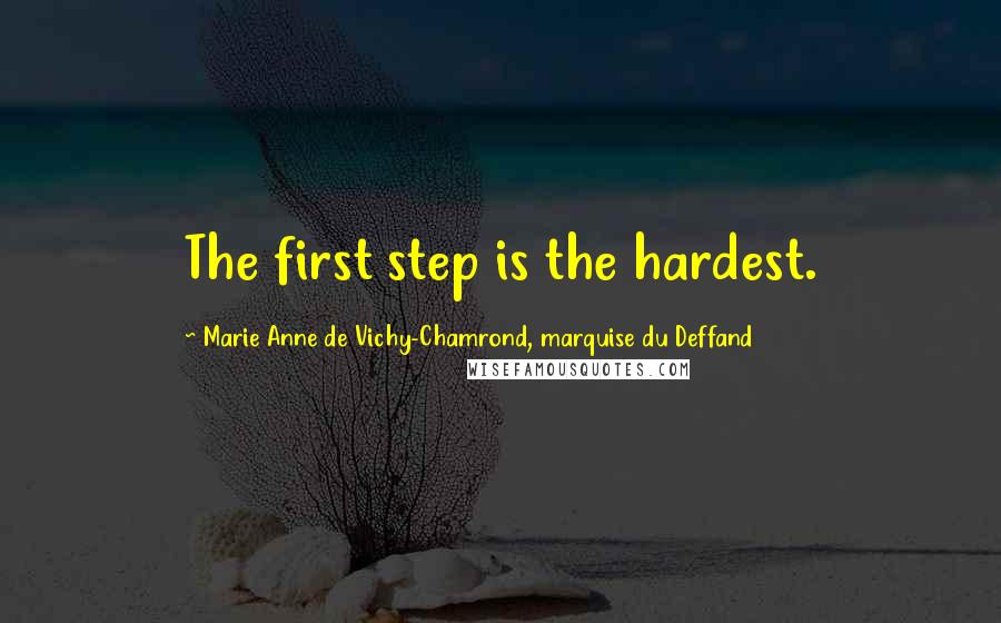 Marie Anne De Vichy-Chamrond, Marquise Du Deffand Quotes: The first step is the hardest.