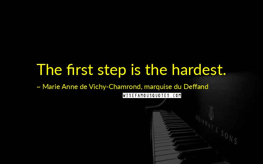 Marie Anne De Vichy-Chamrond, Marquise Du Deffand Quotes: The first step is the hardest.