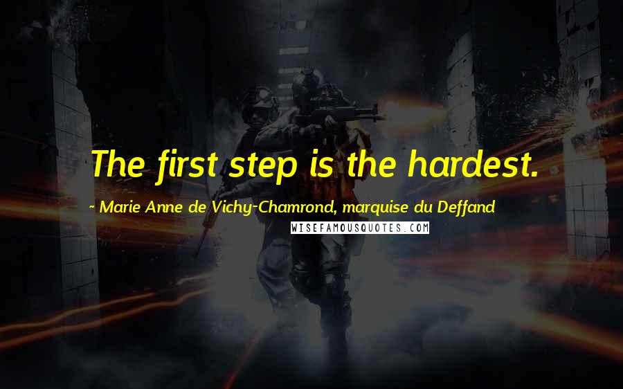 Marie Anne De Vichy-Chamrond, Marquise Du Deffand Quotes: The first step is the hardest.