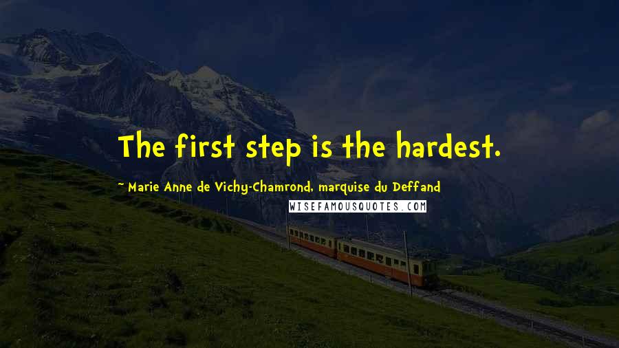 Marie Anne De Vichy-Chamrond, Marquise Du Deffand Quotes: The first step is the hardest.