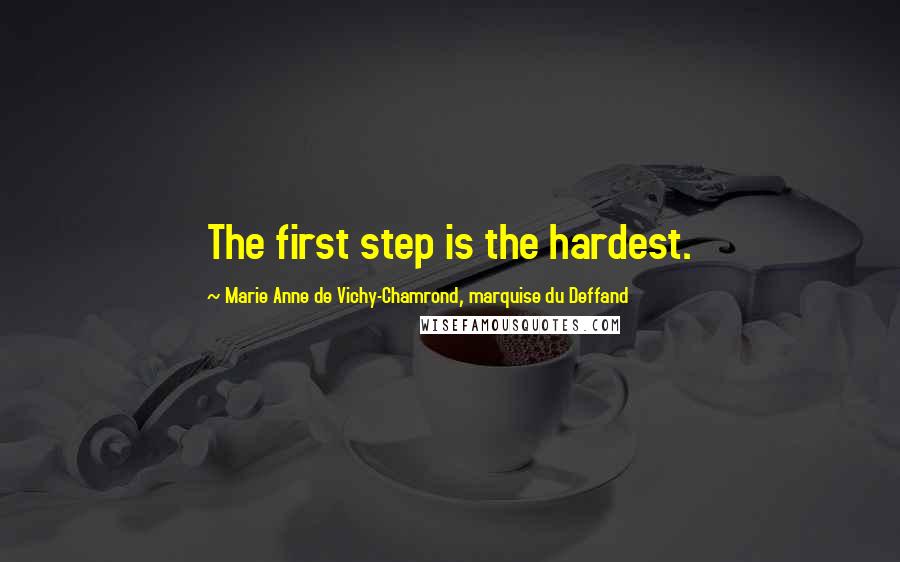 Marie Anne De Vichy-Chamrond, Marquise Du Deffand Quotes: The first step is the hardest.