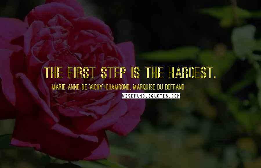 Marie Anne De Vichy-Chamrond, Marquise Du Deffand Quotes: The first step is the hardest.