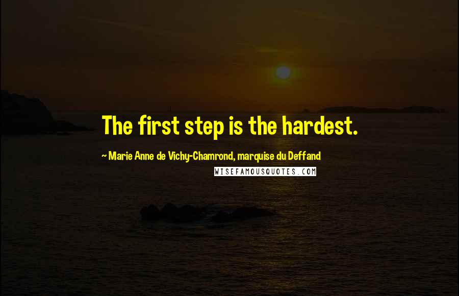 Marie Anne De Vichy-Chamrond, Marquise Du Deffand Quotes: The first step is the hardest.