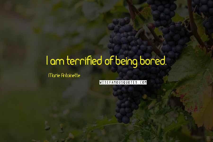 Marie Antoinette Quotes: I am terrified of being bored.