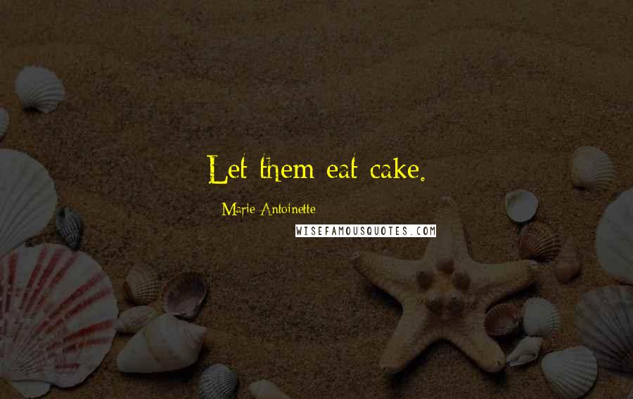 Marie Antoinette Quotes: Let them eat cake.