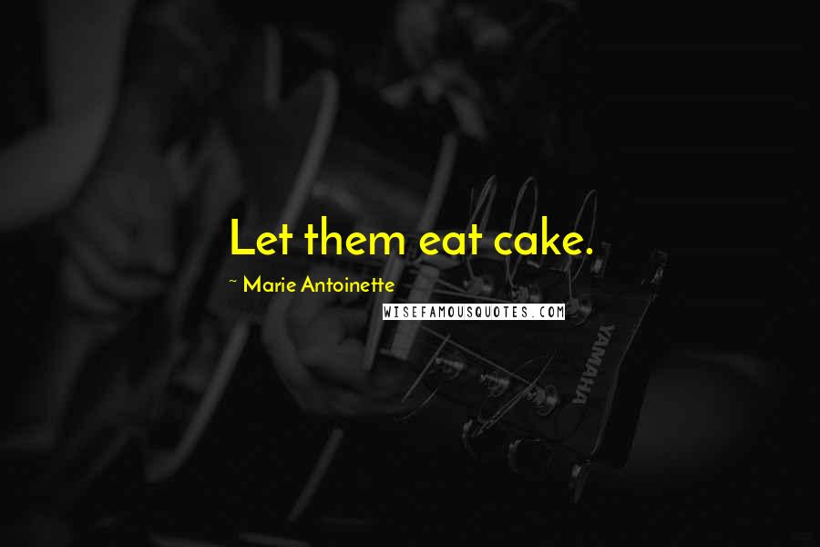 Marie Antoinette Quotes: Let them eat cake.