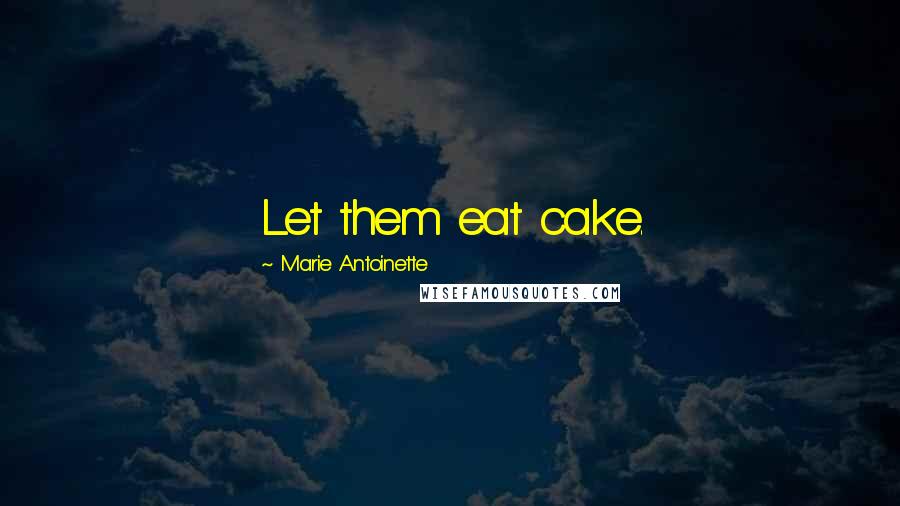 Marie Antoinette Quotes: Let them eat cake.