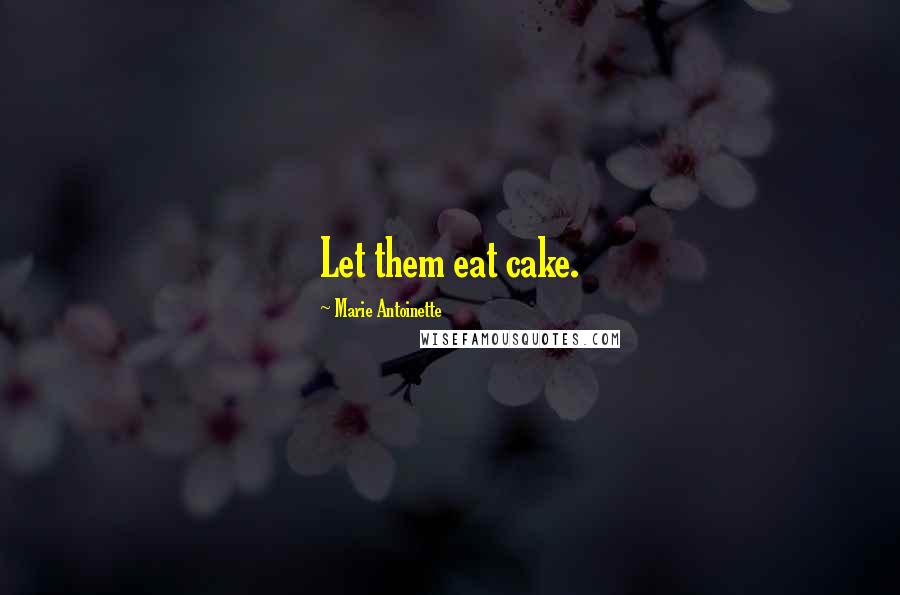 Marie Antoinette Quotes: Let them eat cake.