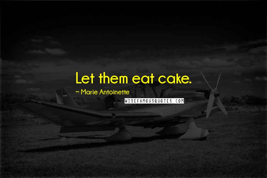 Marie Antoinette Quotes: Let them eat cake.