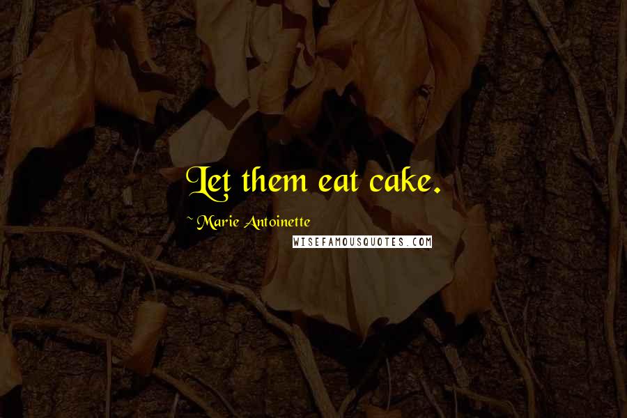 Marie Antoinette Quotes: Let them eat cake.