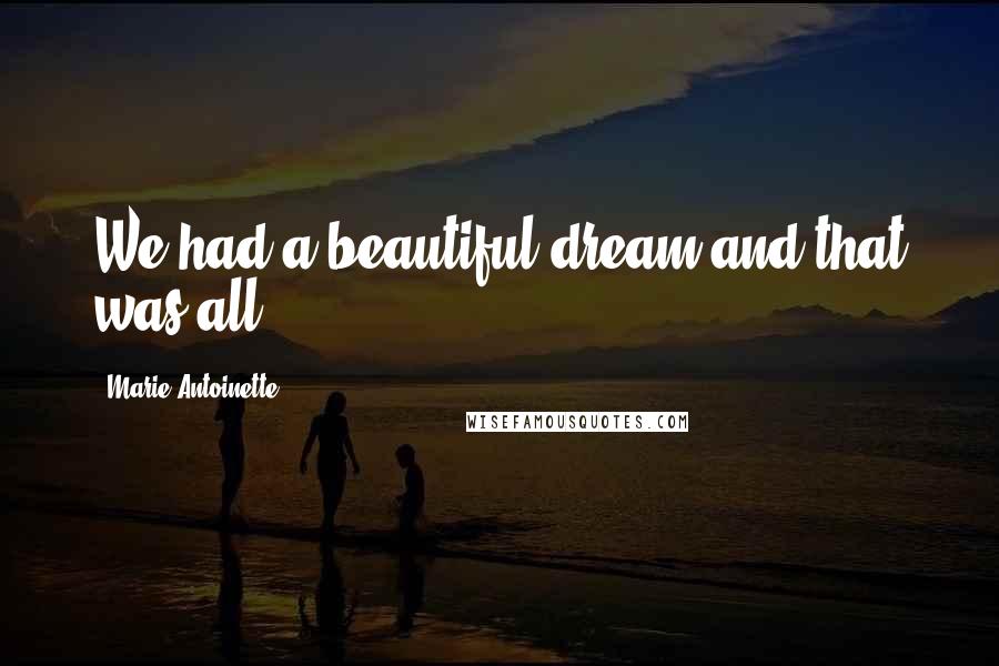 Marie Antoinette Quotes: We had a beautiful dream and that was all ...