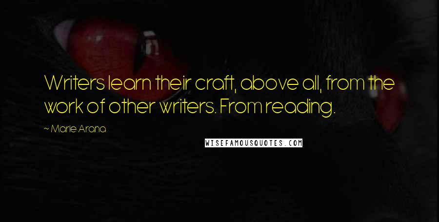 Marie Arana Quotes: Writers learn their craft, above all, from the work of other writers. From reading.