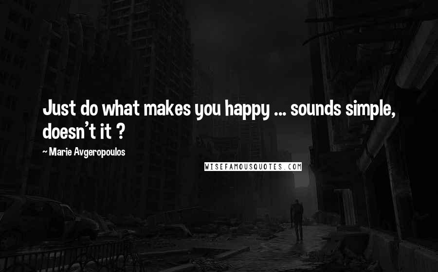 Marie Avgeropoulos Quotes: Just do what makes you happy ... sounds simple, doesn't it ?