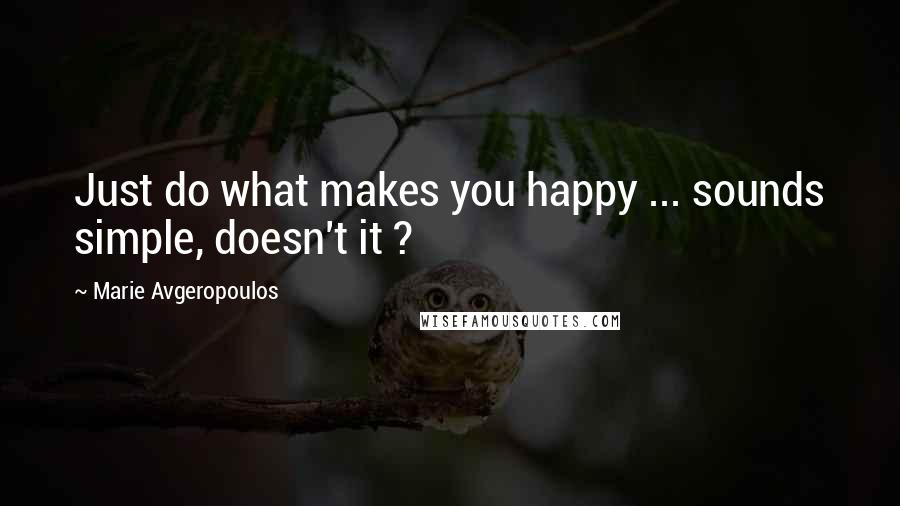 Marie Avgeropoulos Quotes: Just do what makes you happy ... sounds simple, doesn't it ?